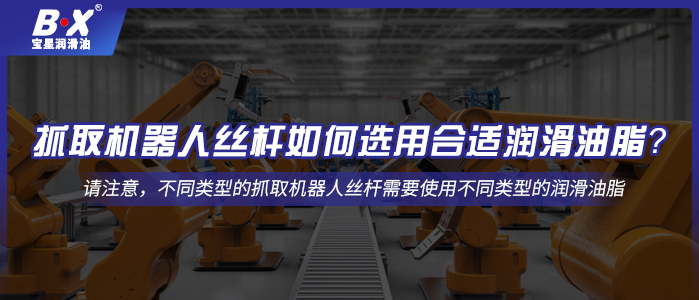 抓取機(jī)器人絲桿如何選用合適潤(rùn)滑油脂？