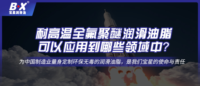 耐高溫全氟聚醚潤滑油脂，可以應(yīng)用到哪些領(lǐng)域中？