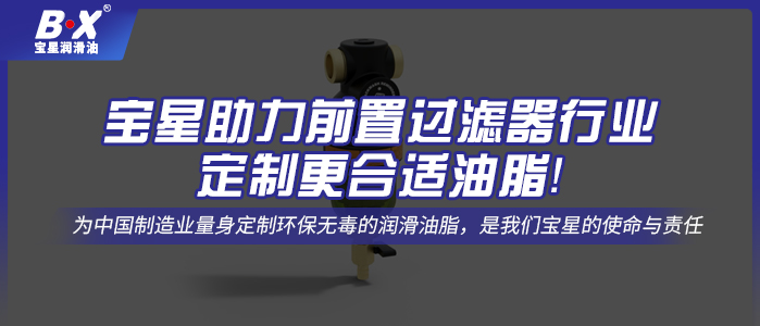 寶星助力前置過濾器行業(yè)定制更合適油脂！