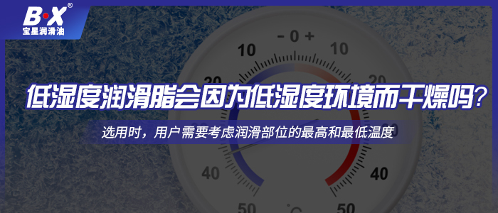 低濕度潤(rùn)滑脂會(huì)因?yàn)榈蜐穸拳h(huán)境而干燥嗎？